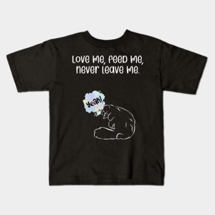 Love me, feed me, never leave me. Kids T-Shirt